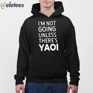 Im Not Going Unless Theres Yaoi Shirt 2