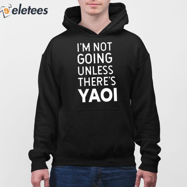 I’m Not Going Unless There’s Yaoi Shirt