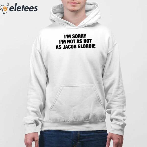 I’m Sorry I’m Not As Hot As Jacob Elordie Shirt