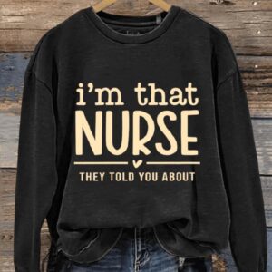 Im That Nurse They Told You About Doctor Funny Nurse Life Nurse Art Design Print Casual Sweatshirt
