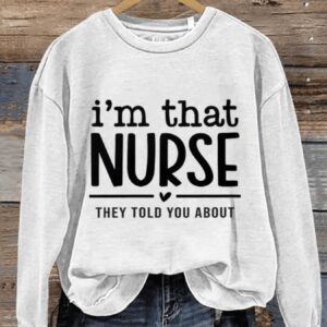 Im That Nurse They Told You About Doctor Funny Nurse Life Nurse Art Design Print Casual Sweatshirt1