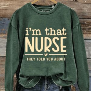 Im That Nurse They Told You About Doctor Funny Nurse Life Nurse Art Design Print Casual Sweatshirt2