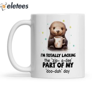 I'm Totally Lacking The Zip-a-dee Otter Mug