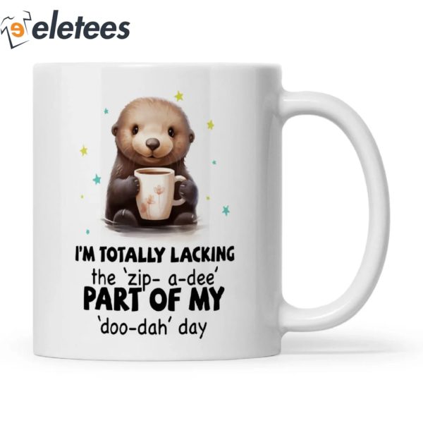 I’m Totally Lacking The Zip-a-dee Otter Mug