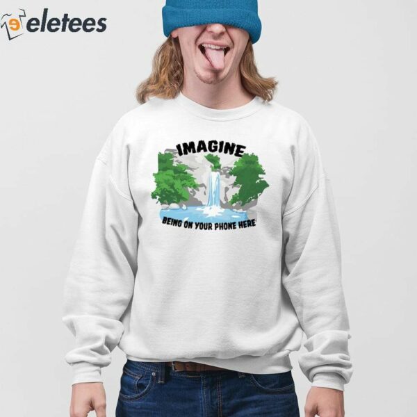 Imagine Being On Your Phone Here Shirt