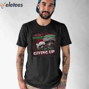 It's The Season Of Giving So I'm Giving Up Christmas Raccoon Shirt