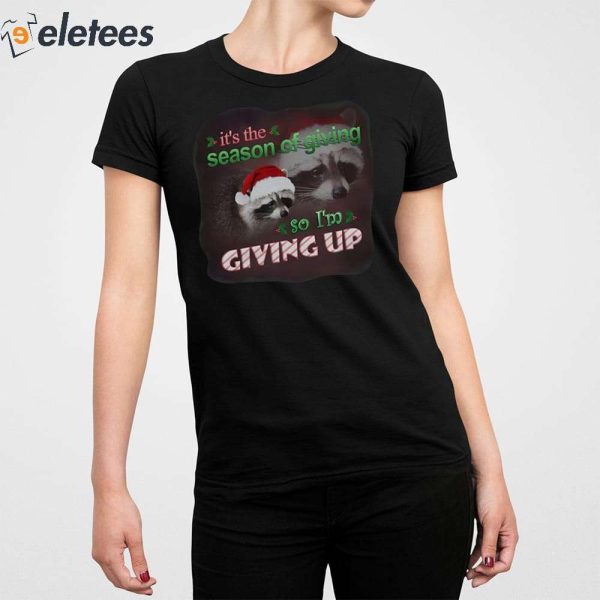 It’s The Season Of Giving So I’m Giving Up Christmas Raccoon Shirt