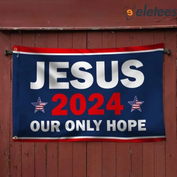 Jesus 2024 Our Only Hope Flag
