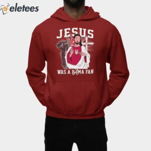 Jesus Was A Alabama Fan Shirt 2
