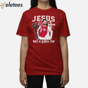 Jesus Was A Alabama Fan Shirt 3