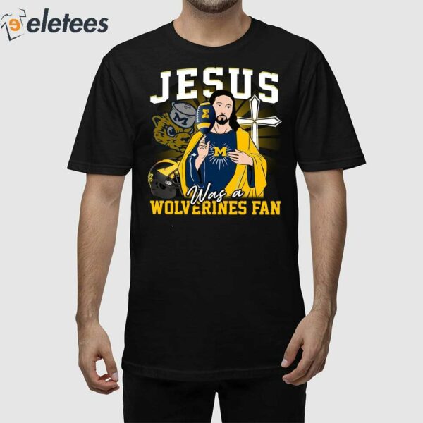Jesus Was A Wolverines Fan Shirt
