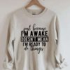 Just Because I’m Awake Sweatshirt