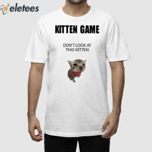 Kitten Game Dont Look At This Kitten Shirt 1
