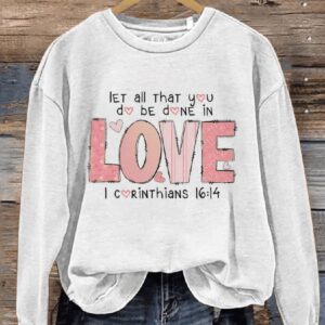 Let All That You Do Be Done In Love Love 1 Corinthians 16 14 Valentines Day Casual Print Sweatshirt