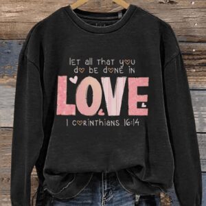 Let All That You Do Be Done In Love Love 1 Corinthians 16 14 Valentines Day Casual Print Sweatshirt1