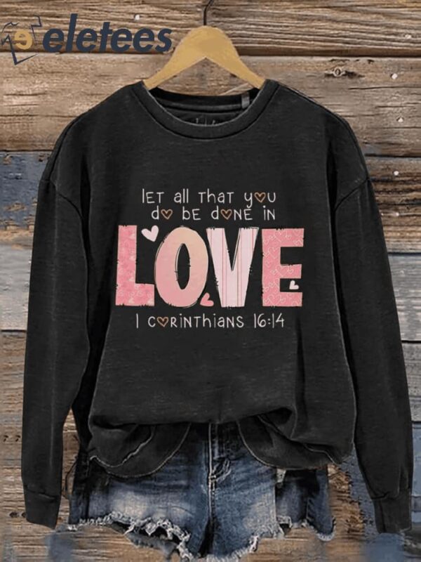 Let All That You Do Be Done In Love Love 1 Corinthians 16 14 Valentine’s Day Casual Print Sweatshirt