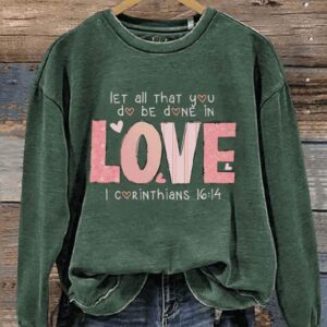 Let All That You Do Be Done In Love Love 1 Corinthians 16 14 Valentines Day Casual Print Sweatshirt2