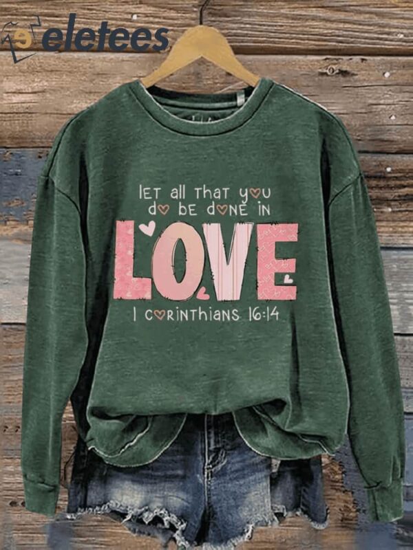 Let All That You Do Be Done In Love Love 1 Corinthians 16 14 Valentine’s Day Casual Print Sweatshirt