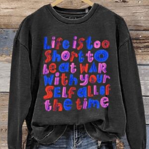 Life Is Too Short To Be At War With Your Self All Of The Time Casual Sweatshirt