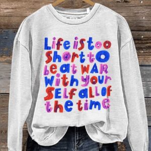 Life Is Too Short To Be At War With Your Self All Of The Time Casual Sweatshirt1