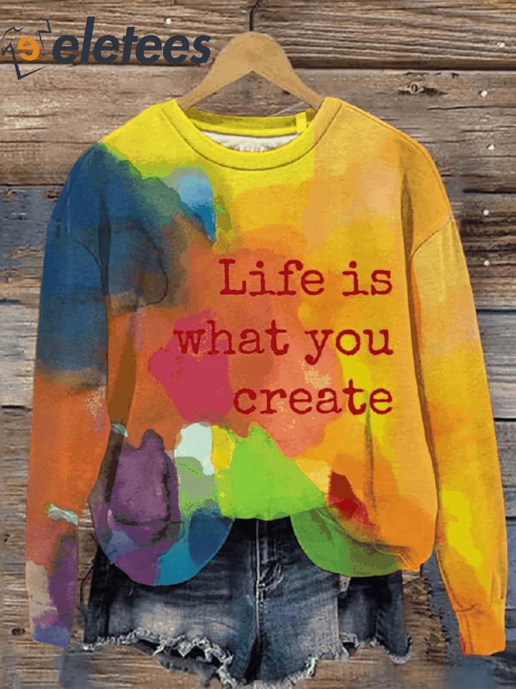 Life Is What You Create Art Print Pattern Casual Sweatshirt