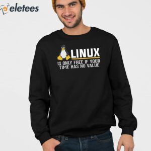 Linux Is Only Free If Your Time Has No Value Shirt 4