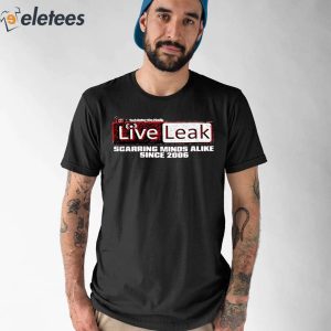 Liveleak Scarring Minds Alike Since 2006 Shirt