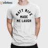 Matt Rife Made Me Laugh Shirt