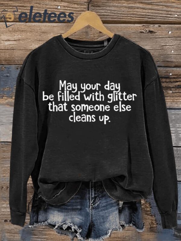 May Your Day Be Filled With Glitter That Someone Else Cleans Up Art Print Pattern Casual Sweatshirt