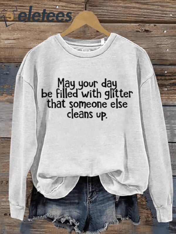 May Your Day Be Filled With Glitter That Someone Else Cleans Up Art Print Pattern Casual Sweatshirt