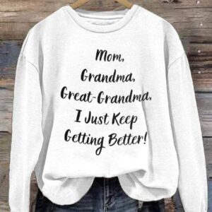 Mom Grandma Great Grandma I Just Keep Getting Better Art Print Pattern Casual Sweatshirt1