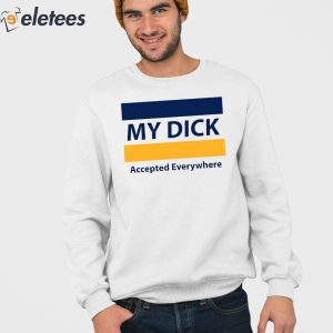 My Dick Accepted Everywhere Shirt 2