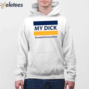 My Dick Accepted Everywhere Shirt 3