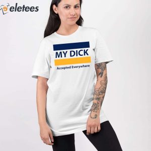 My Dick Accepted Everywhere Shirt 4