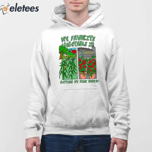 My Favorite Vegetable Is Getting My Dick Sucked Shirt