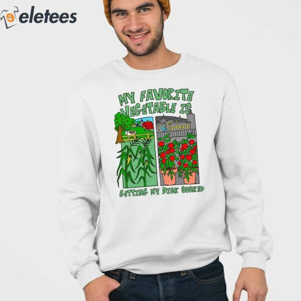 My Favorite Vegetable Is Getting My Dick Sucked Shirt