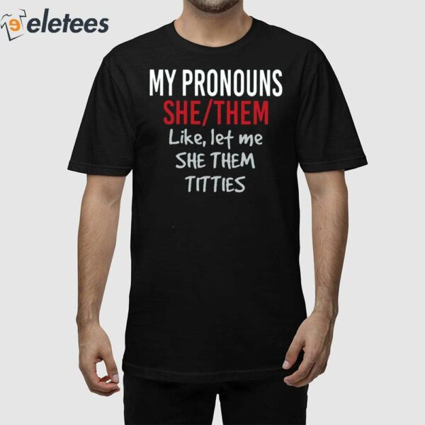 My Pronouns She Them Like Let Me She Them Titties Shirt