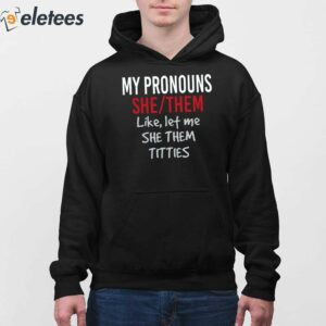 My Pronouns She Them Like Let Me She Them Titties Shirt 3