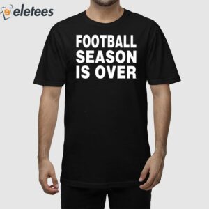 Noza Jordan Football Season Is Over Shirt