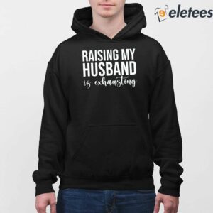 Raising My Husband Is Exhausting Sweatshirt 4