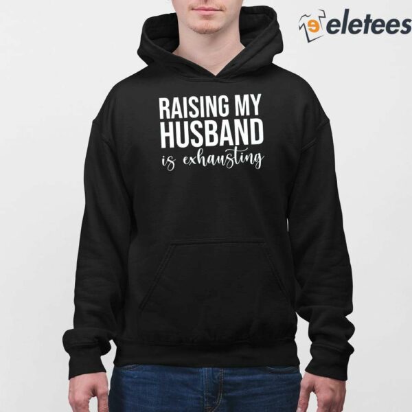 Raising My Husband Is Exhausting Sweatshirt