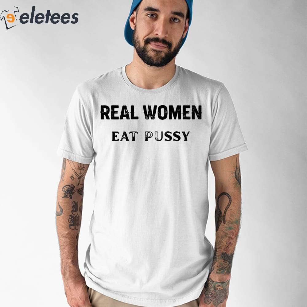 Real Women Eat Pussy Shirt