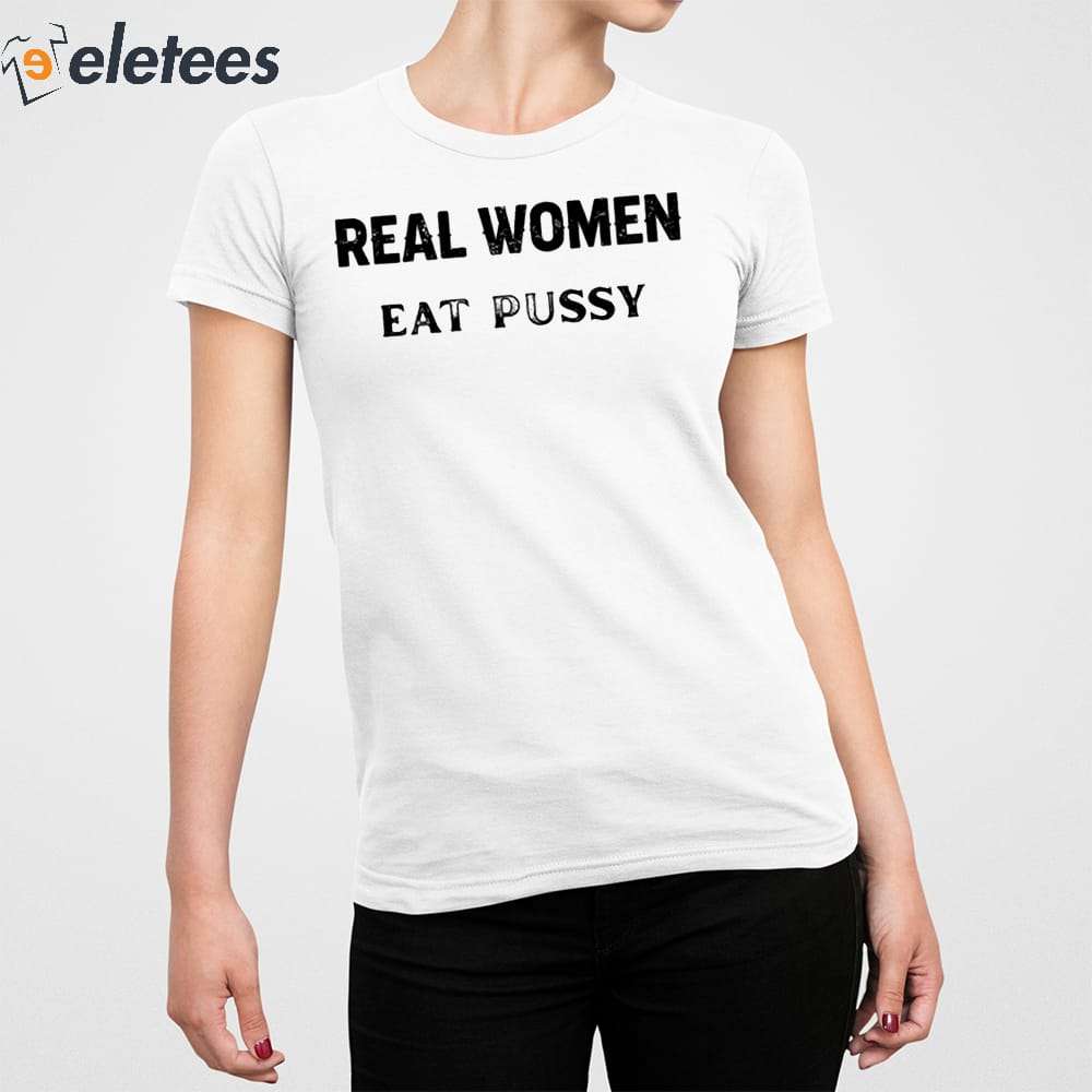 Real Women Eat Pussy Shirt