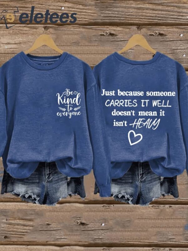 Retro Just Because Someone Carries It Well Doesn’t Mean It Isn’t Heavy Be Kind To Everyone Print Sweatshirt