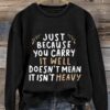 Retro Just Because You Carry It Well Doesn’t Mean It Isn’t Heavy Print Sweatshirt