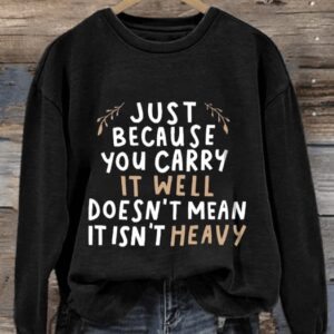 Retro Just Because You Carry It Well Doesnt Mean It Isnt Heavy Print Sweatshirt