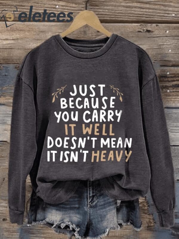 Retro Just Because You Carry It Well Doesn’t Mean It Isn’t Heavy Print Sweatshirt