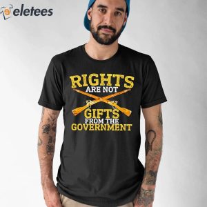 Rights Are Not Gifts From The Government Guns Shirt