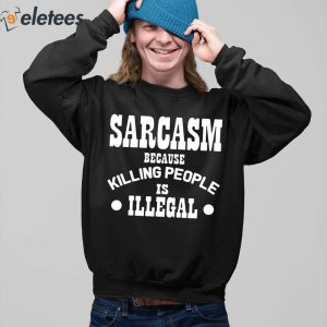 Sarcasm Because Killing People is Illegal Shirt 3