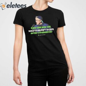 Seahawks Coach Pete Carroll Epic Quote Can You Win The Motherfucker In The 4Th Quarter Shirt 5